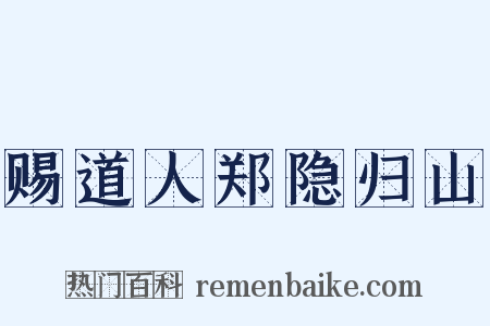 赐道人郑隐归山是什么意思的图片